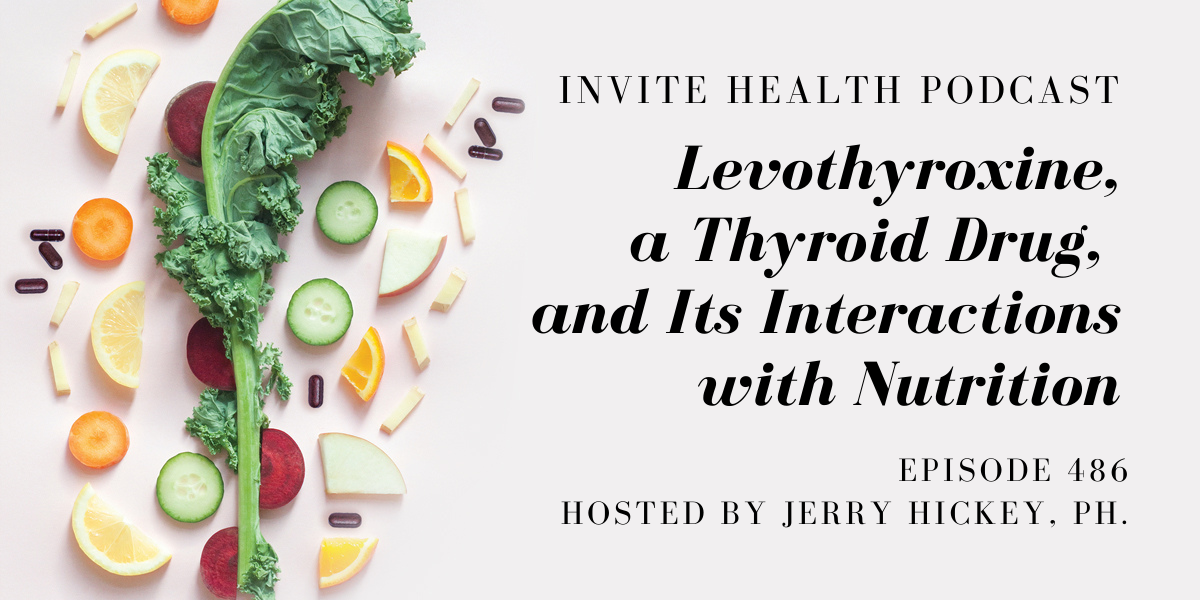 Levothyroxine, a Thyroid Drug, and Its Interactions with Nutrition – InVite Health Podcast, Episode 486