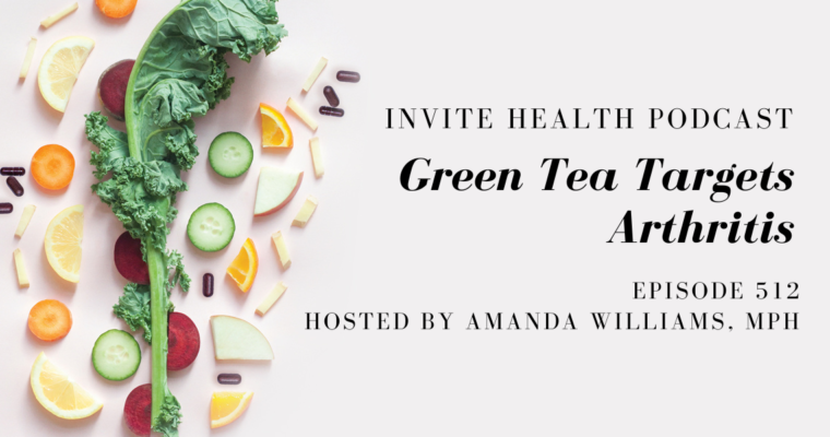 Green Tea Targets Arthritis – InVite Health Podcast, Episode 512