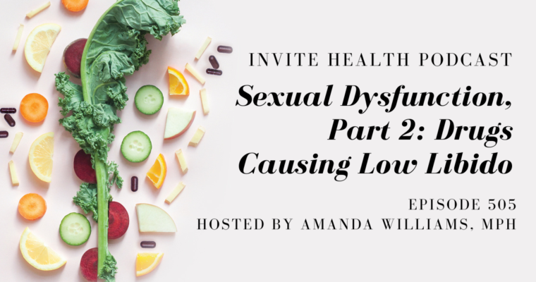 Sexual Dysfunction, Part 2: Drugs Causing Low Libido – InVite Health Podcast, Episode 505