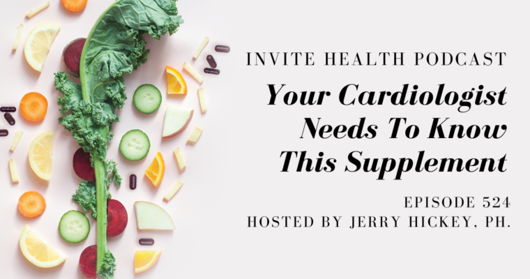 Your Cardiologist Needs To Know This Supplement – InVite Health Podcast, Episode 524