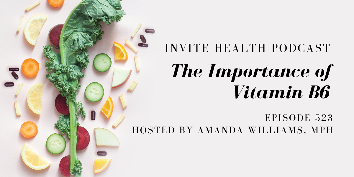 The Importance of Vitamin B6 – InVite Health Podcast, Episode 523