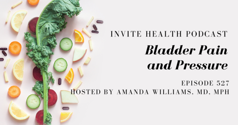 Bladder Pain and Pressure – InVite Health Podcast, Episode 527