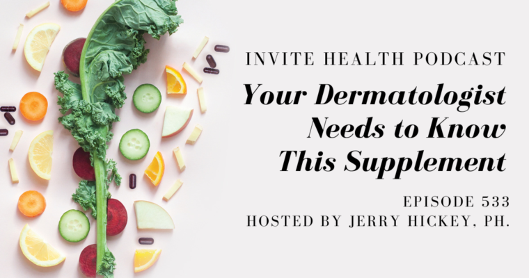 Your Dermatologist Needs to Know This Supplement – InVite Health Podcast, Episode 533