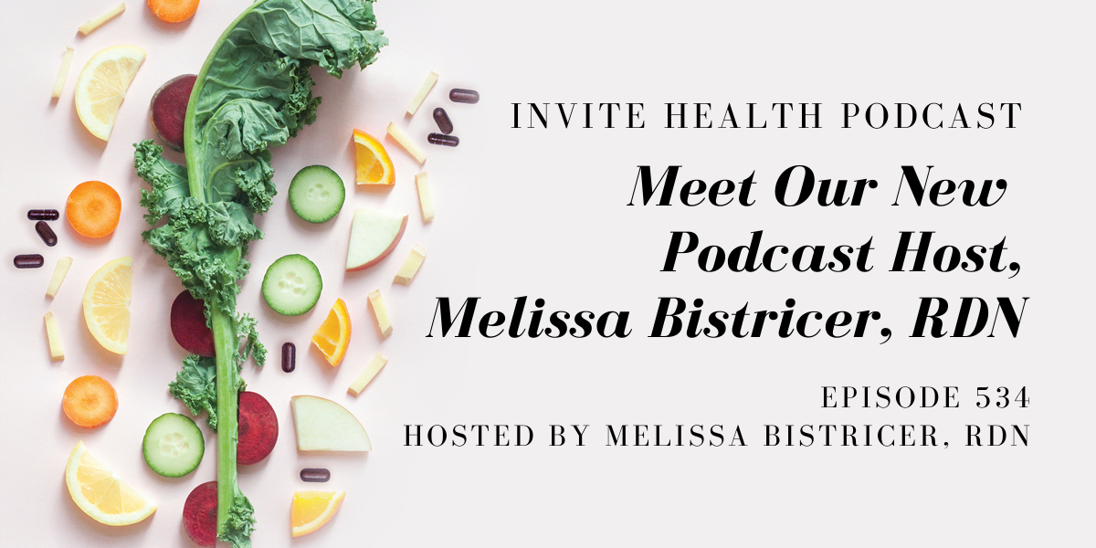 Meet Our New Podcast Host, Melissa Bistricer, RDN – InVite Health Podcast, Episode 534