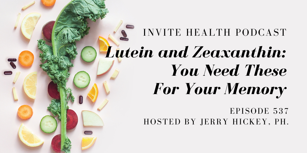 Lutein and Zeaxanthin: You Need These For Your Memory – InVite Health Podcast, Episode 537