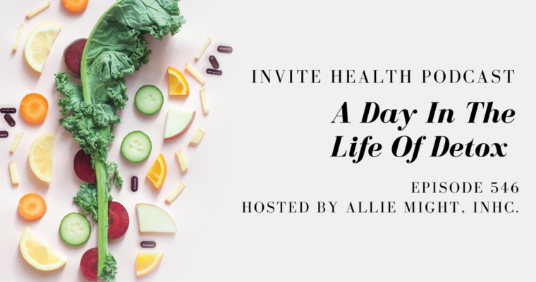 A Day In The Life Of Detox – InVite Health Podcast Episode 546