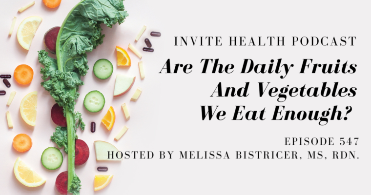 Are The Daily Fruits And Vegetables We Eat Enough? – InVite Health Podcast Episode 547