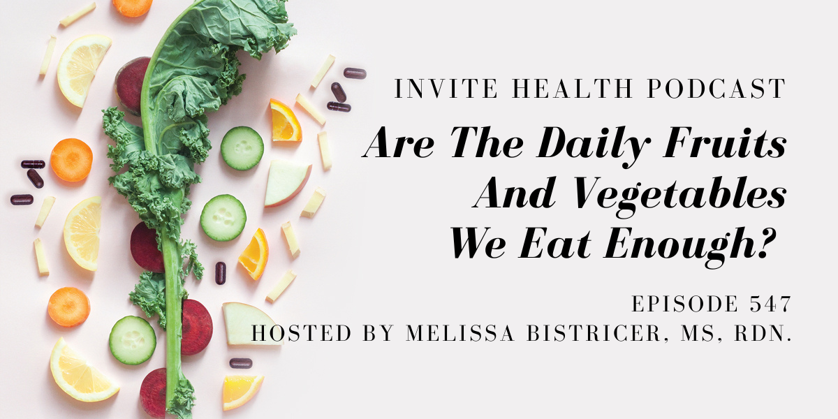 Are The Daily Fruits And Vegetables We Eat Enough? – InVite Health Podcast Episode 547