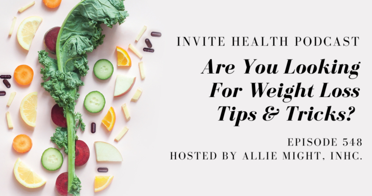 Are You Looking For Weight Loss Tips & Tricks? – InVite Health Podcast Episode 548