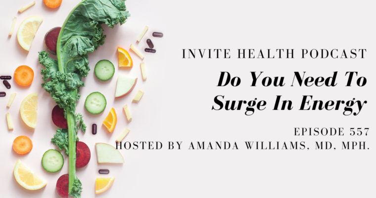 Do You Need To Surge In Energy – InVite Health Podcast, Episode 557 