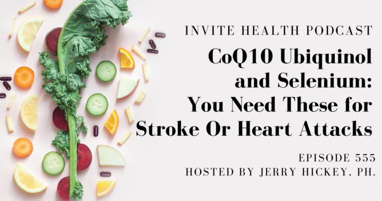 CoQ10 Ubiquinol and Selenium: You Need These for Stroke Or Heart Attacks – InVite Health Podcast Episode 555