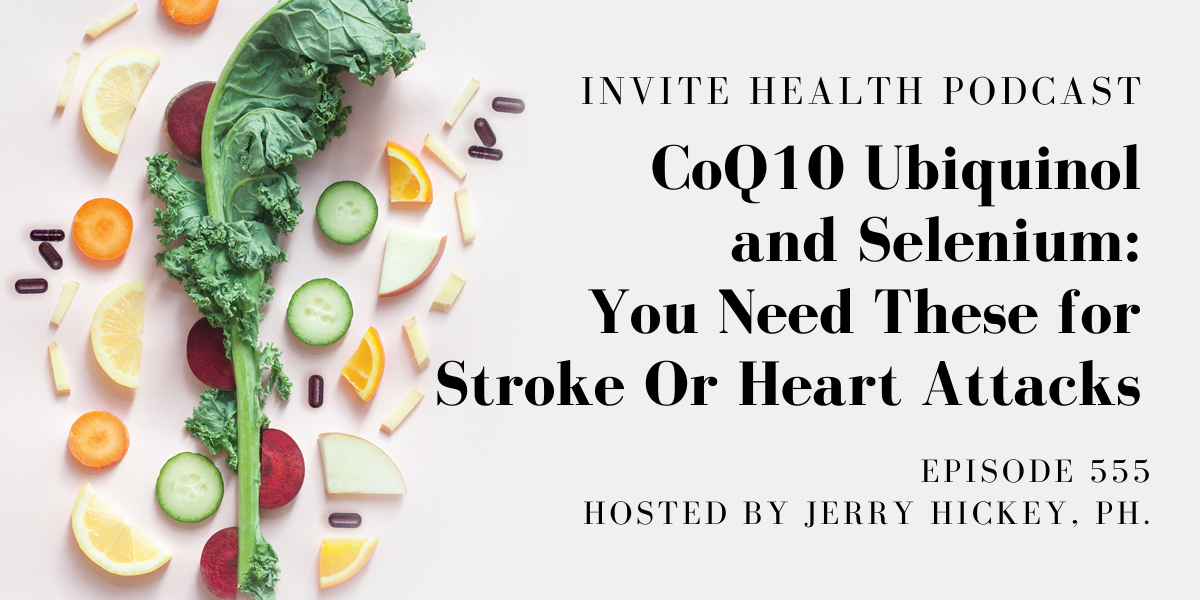 CoQ10 Ubiquinol and Selenium: You Need These for Stroke Or Heart Attacks – InVite Health Podcast Episode 555