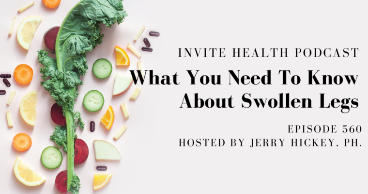 What You Need To Know About Swollen Legs – InVite Health Podcast, Episode 560