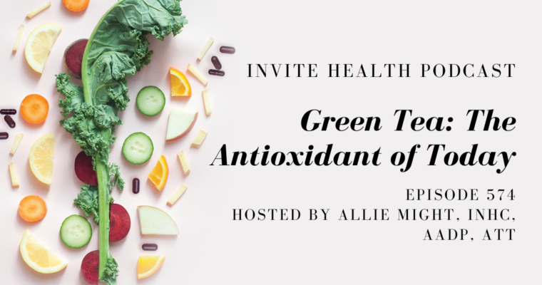 Green Tea: The Antioxidant of Today- InVite Health Podcast, Episode 574