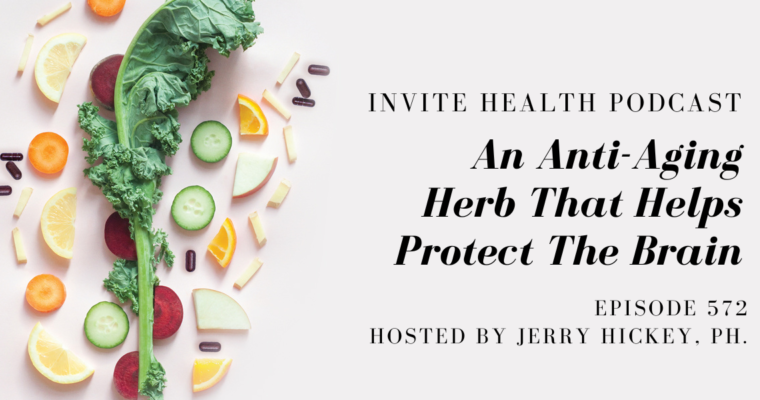 An Anti-Aging Herb That Helps Protect The Brain – InVite Health Podcast, Episode 572