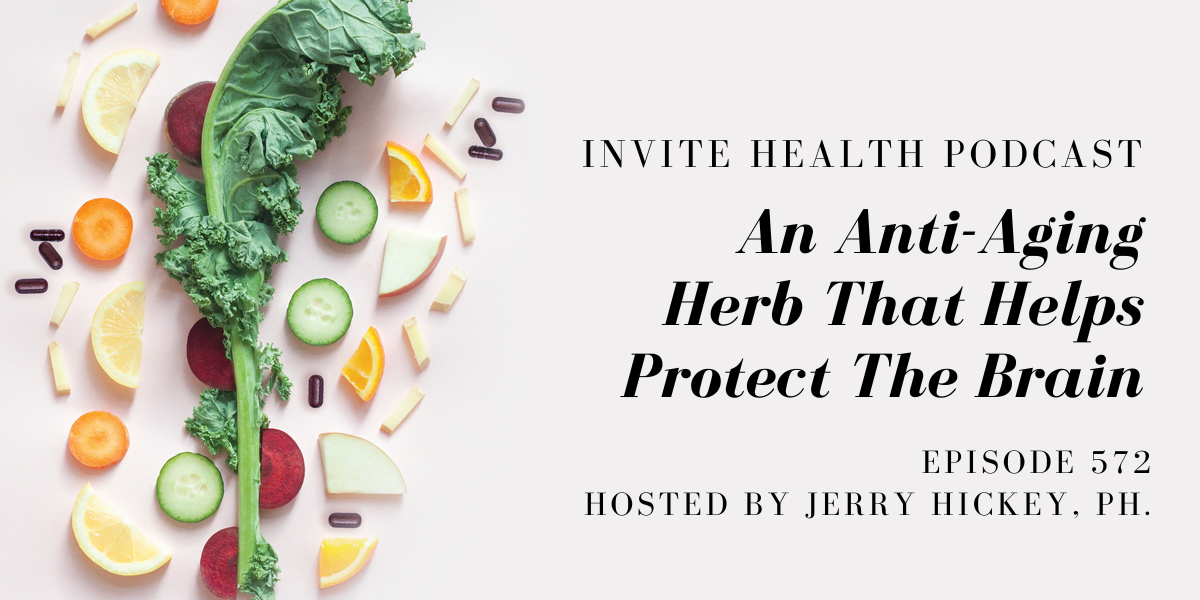 An Anti-Aging Herb That Helps Protect The Brain – InVite Health Podcast, Episode 572