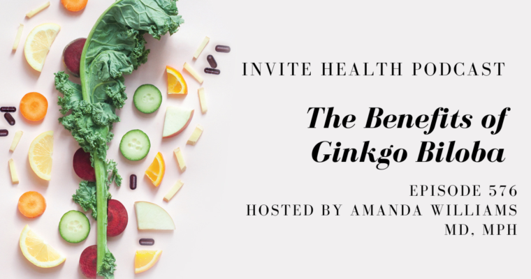The Benefits of Ginkgo Biloba- InVite Health Podcast, Episode 576