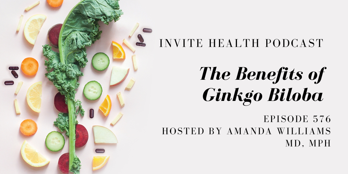 The Benefits of Ginkgo Biloba- InVite Health Podcast, Episode 576