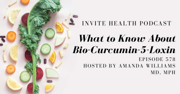What to Know About Bio-Curcumin-5-Loxin- InVite Health Podcast, Episode 578