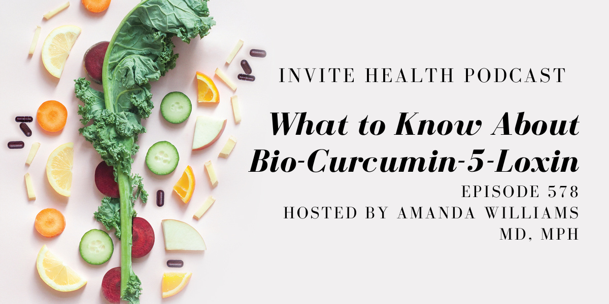 What to Know About Bio-Curcumin-5-Loxin- InVite Health Podcast, Episode 578