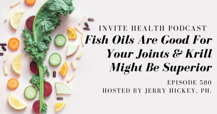 Fish Oils Are Good For Your Joints & Krill Might Be Superior- InVite Health Podcast, Episode 580
