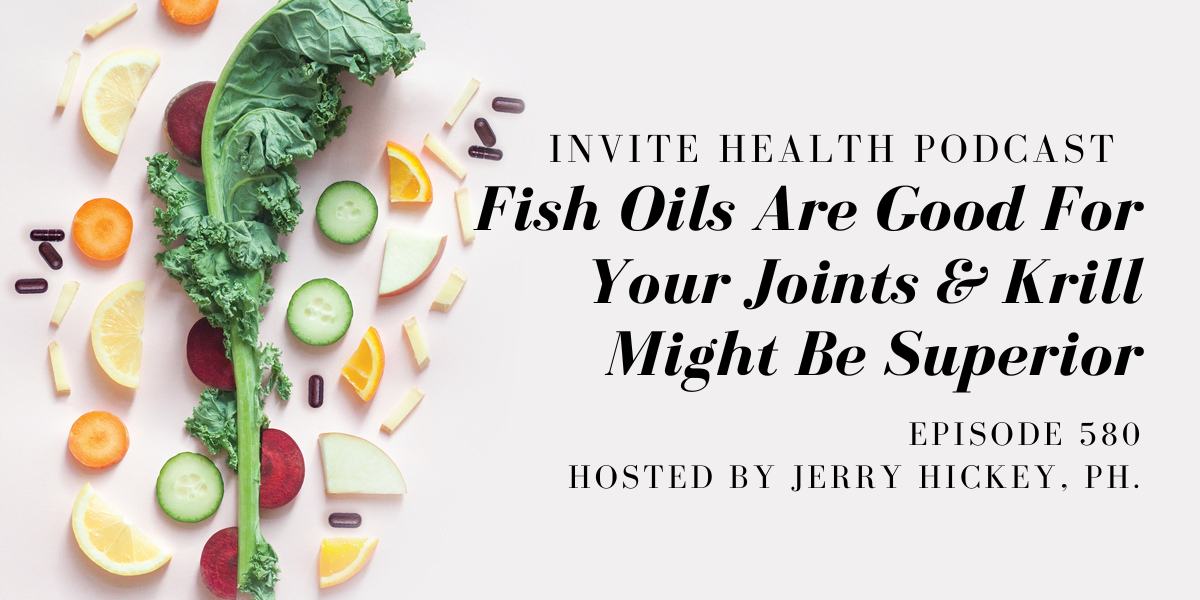 Fish Oils Are Good For Your Joints & Krill Might Be Superior- InVite Health Podcast, Episode 580