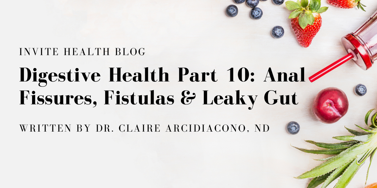 Digestive Health Part 10: Anal Fissures, Fistulas & Leaky Gut