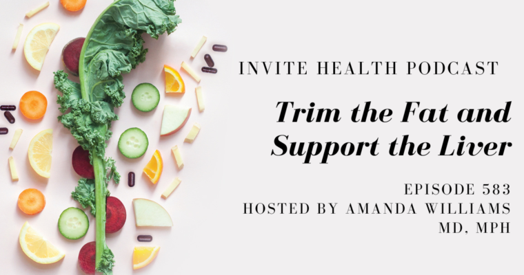 Trim the Fat and Support the Liver- InVite Health Podcast, Episode 583