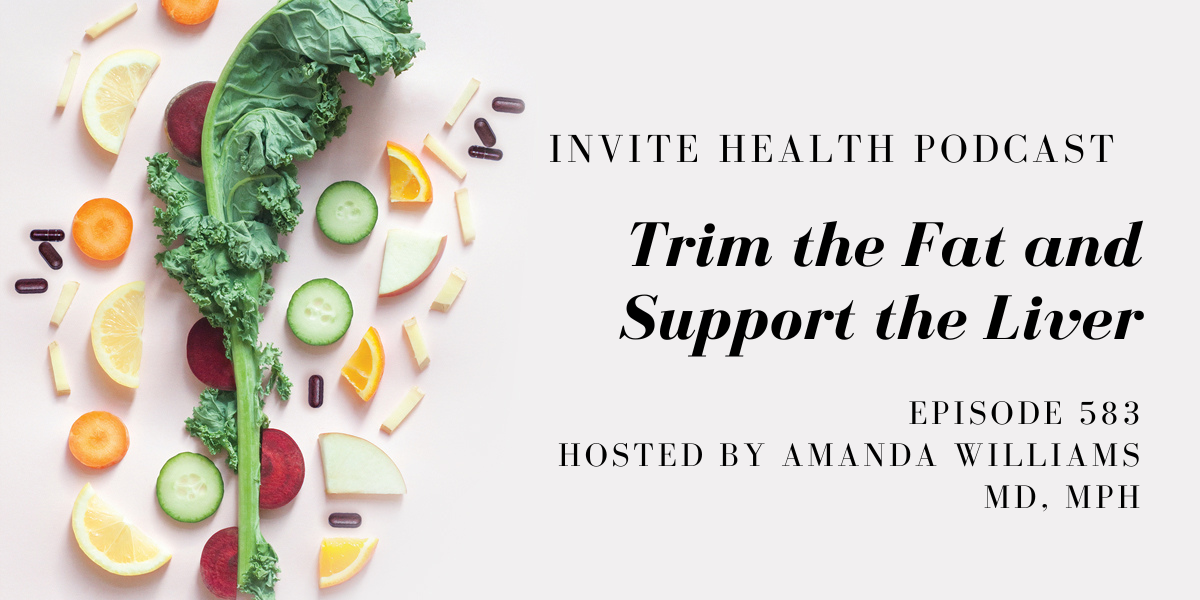 Trim the Fat and Support the Liver- InVite Health Podcast, Episode 583