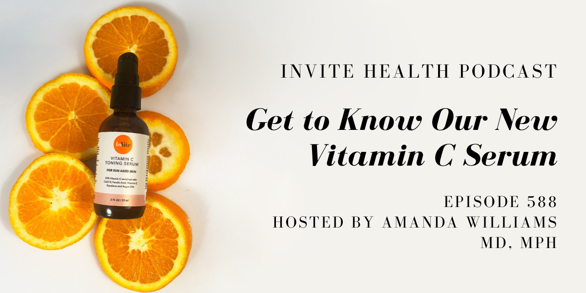 Get to Know Our New Vitamin C Serum- InVite Health Podcast, Episode 588