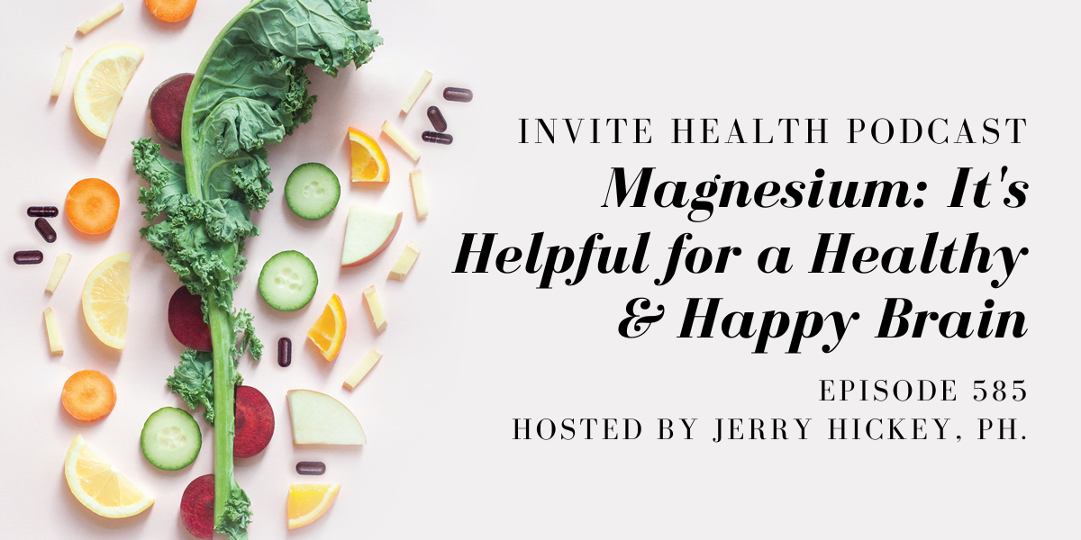 Magnesium: It’s Helpful for a Healthy & Happy Brain- InVite Health Podcast, Episode 585