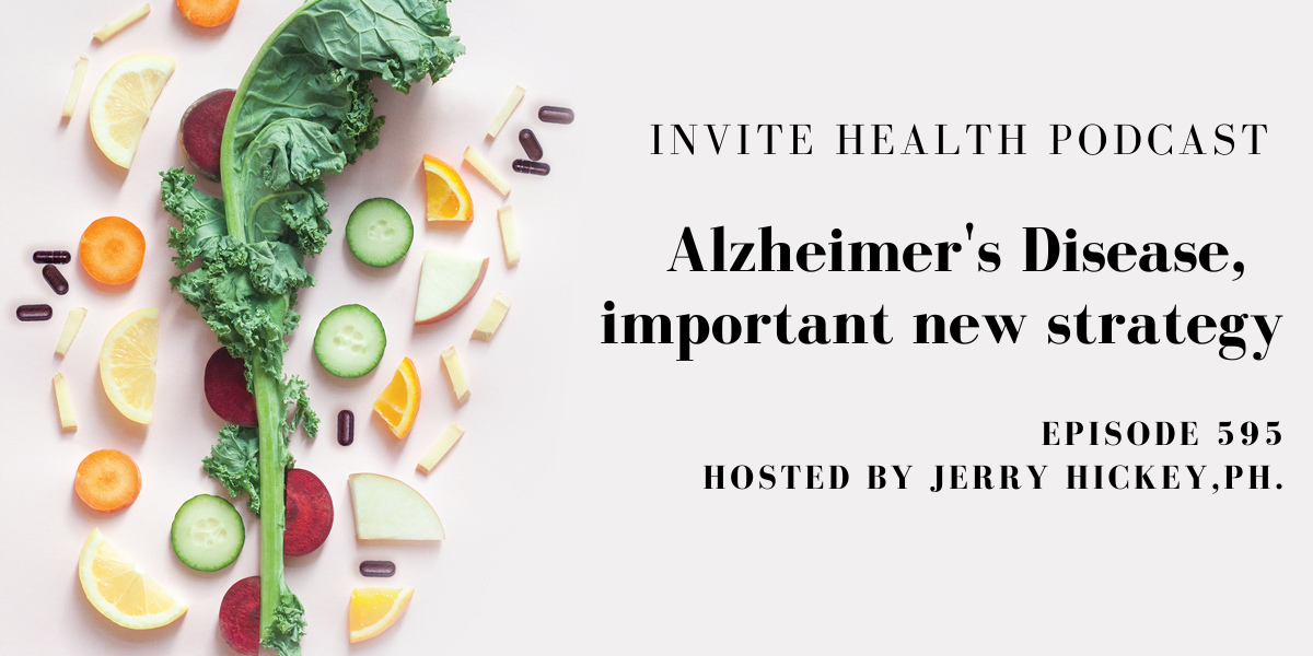 Alzheimer’s Disease, important new strategy. Invite Health Podcast, Episode 595