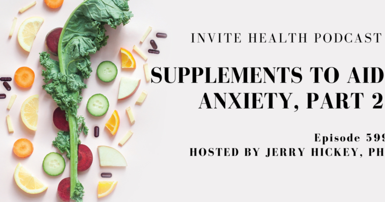 Supplements to Aid Anxiety, Part 2. Invite Health Podcast, Episode 599
