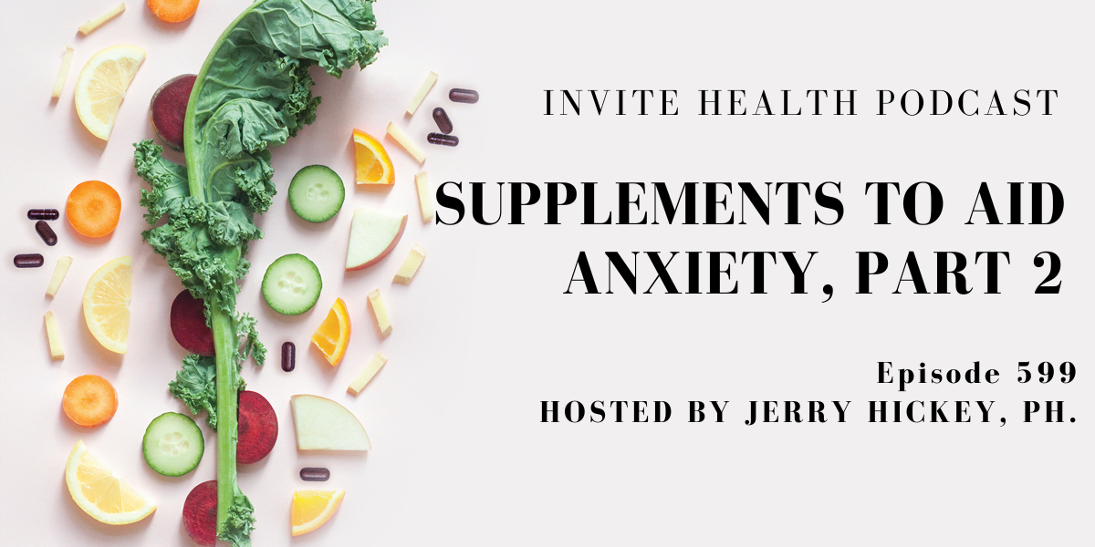 Supplements to Aid Anxiety, Part 2. Invite Health Podcast, Episode 599
