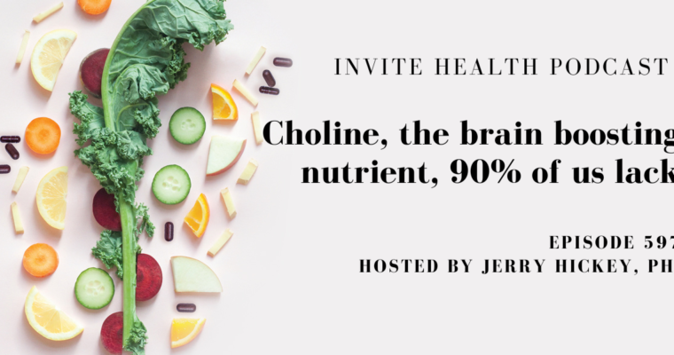 Choline, the brain boosting nutrient, 90% of us lack, Invite Health Podcast, Episode 597