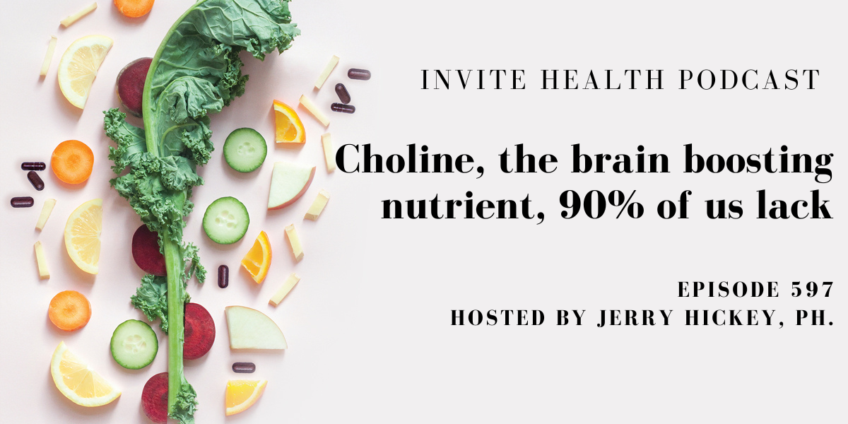 Choline, the brain boosting nutrient, 90% of us lack, Invite Health Podcast, Episode 597