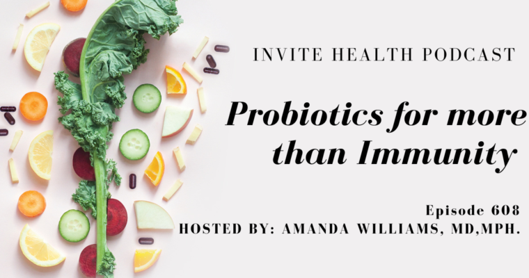 Probiotics for more than Immunity, Invite Health Podcast, Episode 608