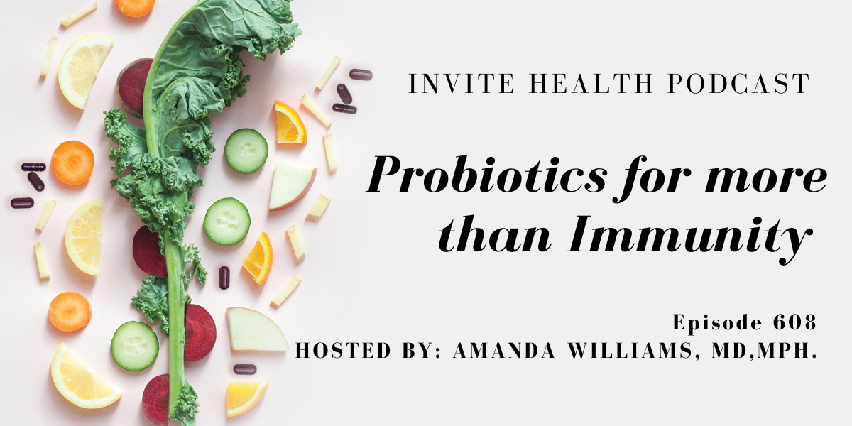 Probiotics for more than Immunity, Invite Health Podcast, Episode 608