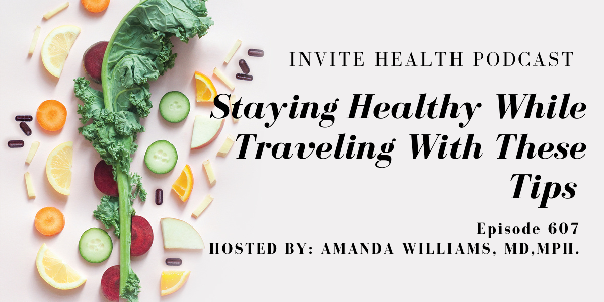 Staying Healthy While Traveling with these Tips, Invite Health Podcast, Episode 607