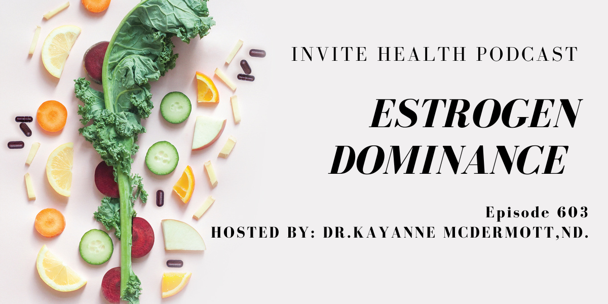 Estrogen Dominance, Invite Health Podcast, Episode 603