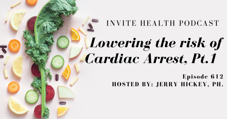 Lowering the risk of Cardiac Arrest, Part 1, Invite Health Podcast, Episode 612.