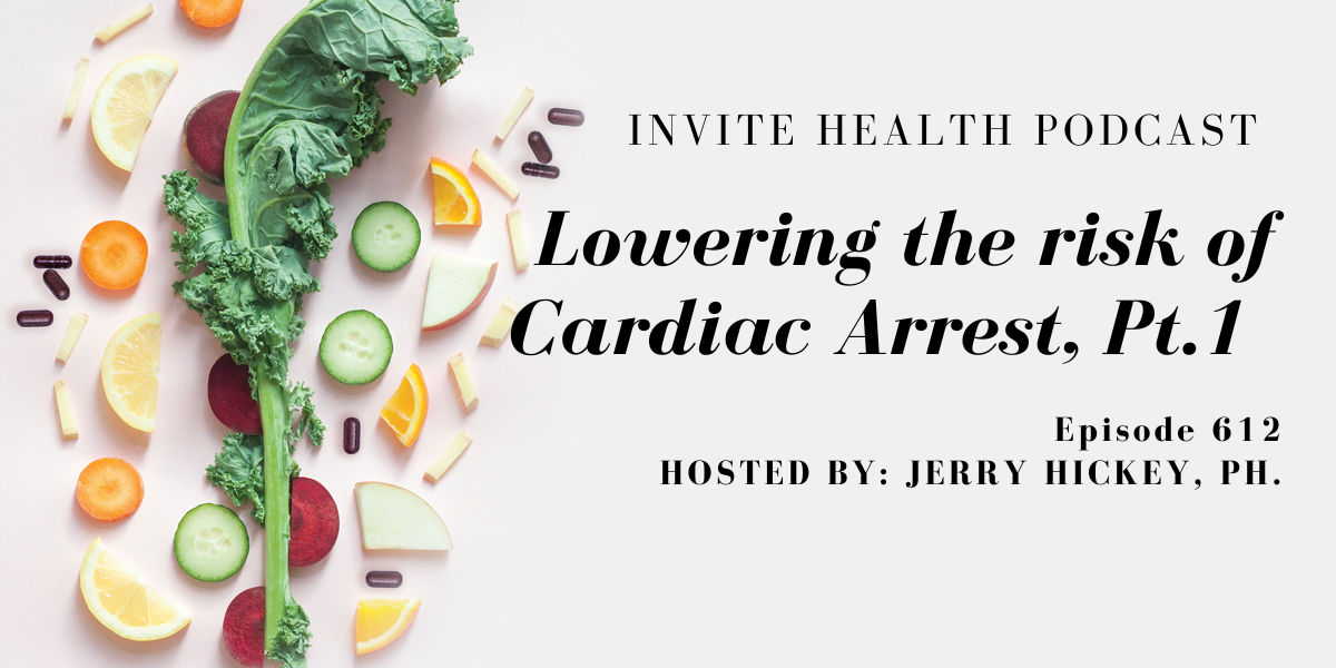 Lowering the risk of Cardiac Arrest, Part 1, Invite Health Podcast, Episode 612.