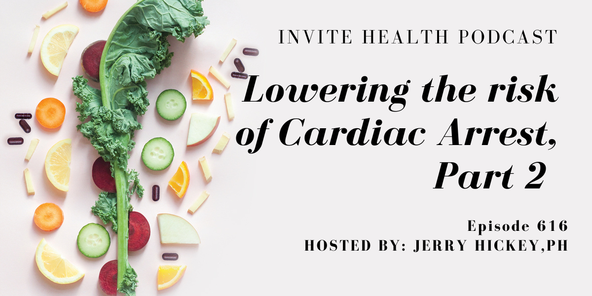 Lowering the risk of Cardiac Arrest, Part 2, Invite Health Podcast, Episode 616