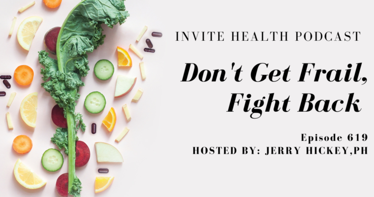 Don’t Get Frail, Fight Back, Invite Health Podcast, Episode 619.