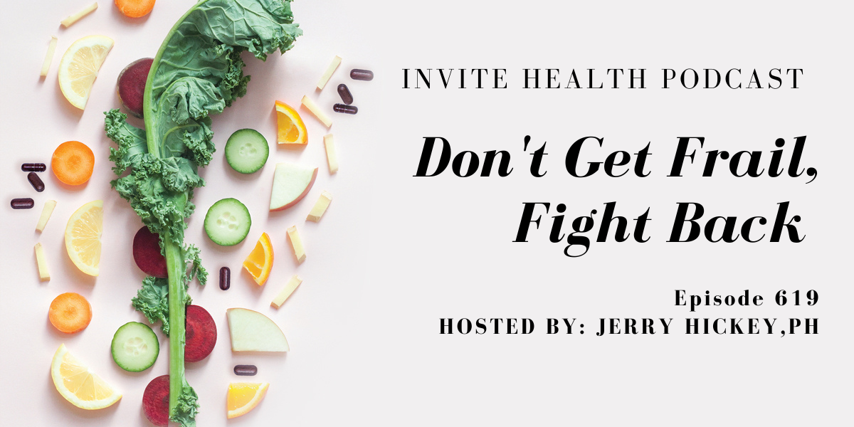 Don’t Get Frail, Fight Back, Invite Health Podcast, Episode 619.