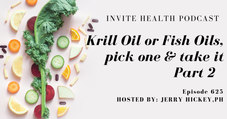 Krill Oil or Fish Oils, Pick one and take it, Part 2. Invite Health Podcast, Episode 625