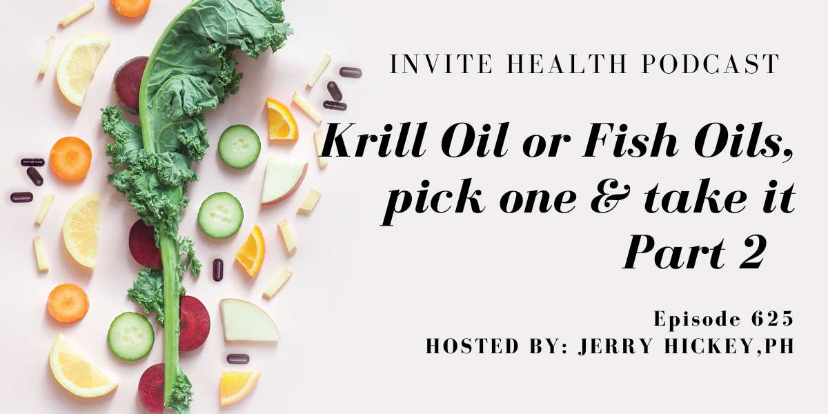 Krill Oil or Fish Oils, Pick one and take it, Part 2. Invite Health Podcast, Episode 625