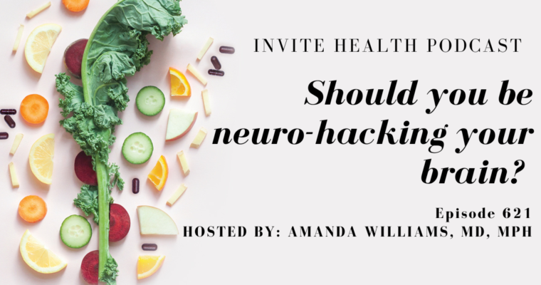 Should you be neurohacking your brain? , Invite Health Podcast, Episode 621