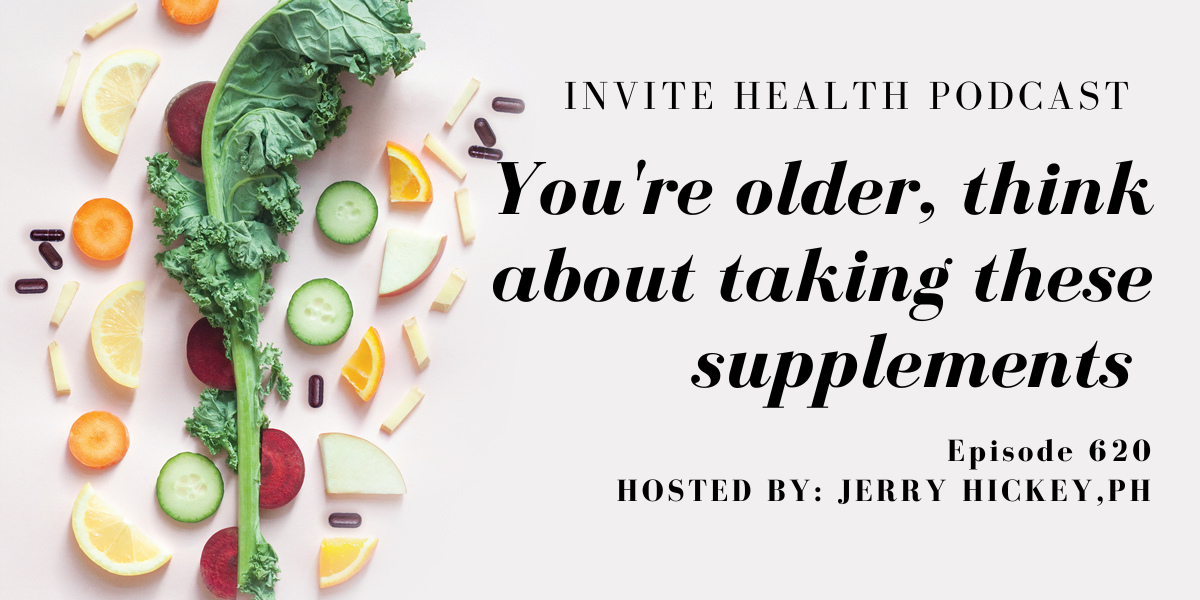 You’re Older, think about taking these supplements, Invite Health Podcast, Episode 620