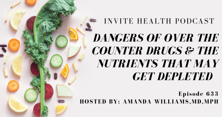 Dangers of Over-the-Counter Drugs & the Nutrients That May Get Depleted. Invite Health Podcast, Episode 633